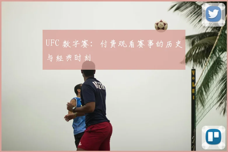 UFC 数字赛：付费观看赛事的历史与经典时刻