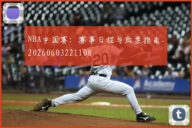 NBA中国赛：赛事日程与购票指南_20260603221108