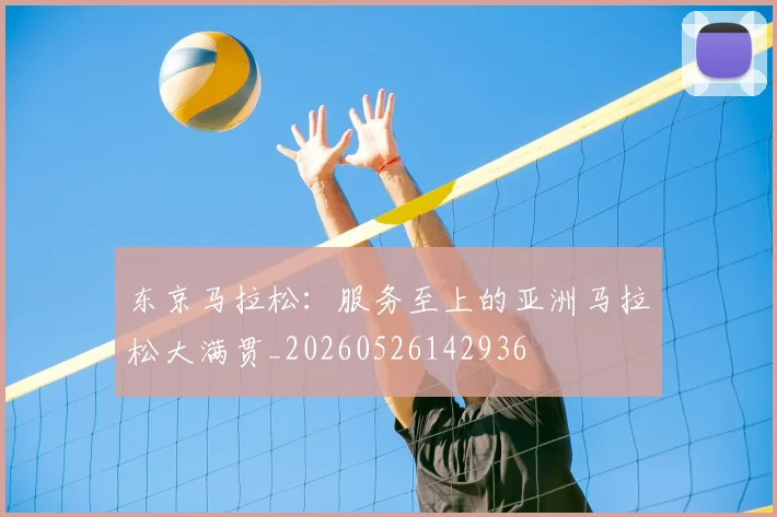 东京马拉松：服务至上的亚洲马拉松大满贯_20260526142936